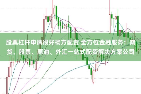 股票杠桿申請很好楊方配資 全方位金融服務：期貨、股票、原油、外匯一站式配資解決方案公司