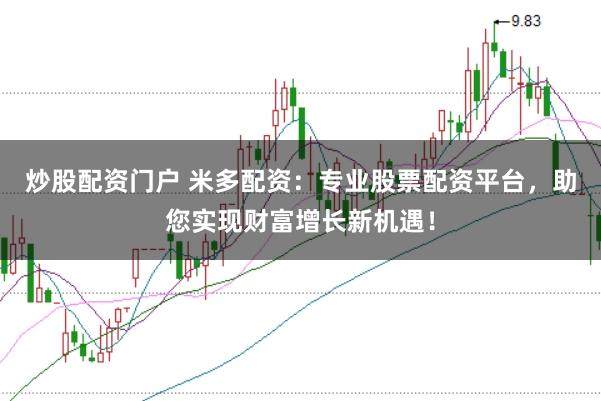 炒股配資門戶 米多配資：專業(yè)股票配資平臺(tái)，助您實(shí)現(xiàn)財(cái)富增長(zhǎng)新機(jī)遇！