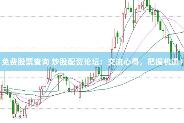 免費股票查詢 炒股配資論壇：交流心得，把握機遇！