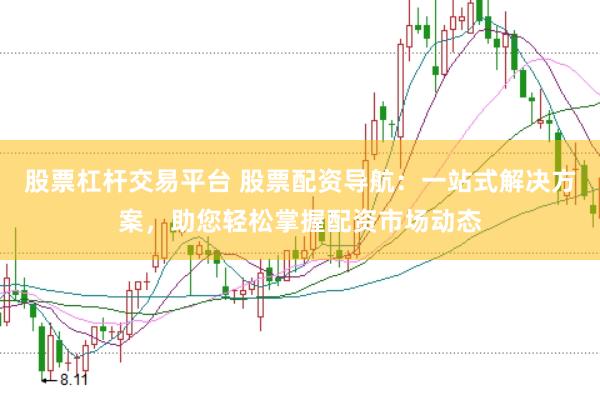 股票杠桿交易平臺 股票配資導航：一站式解決方案，助您輕松掌握配資市場動態