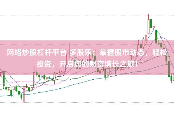 網(wǎng)絡(luò)炒股杠桿平臺(tái) 多股樂:掌握股市動(dòng)態(tài),輕松投資,開啟您的財(cái)富增長(zhǎng)之旅!