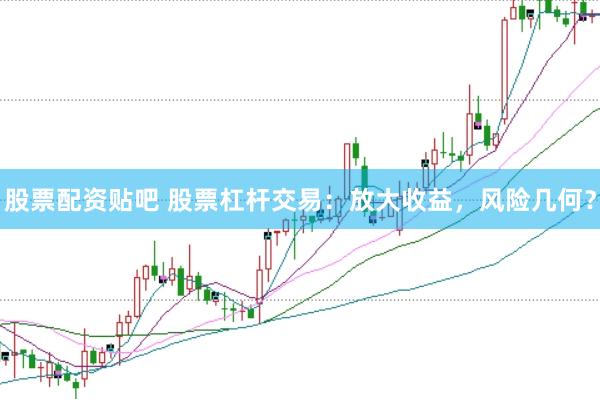 股票配資貼吧 股票杠桿交易:放大收益,風險幾何?