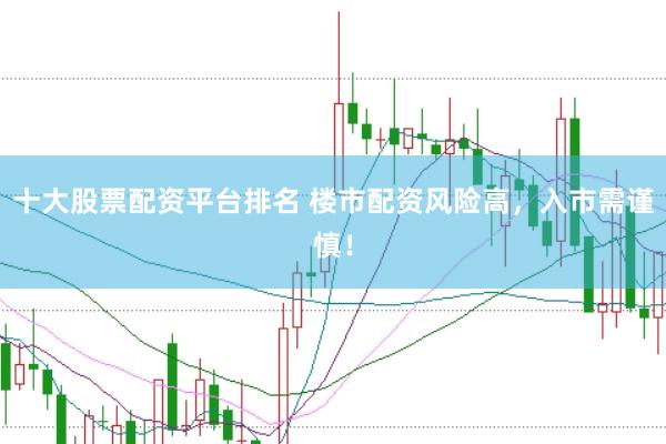 十大股票配資平臺(tái)排名 樓市配資風(fēng)險(xiǎn)高，入市需謹(jǐn)慎！