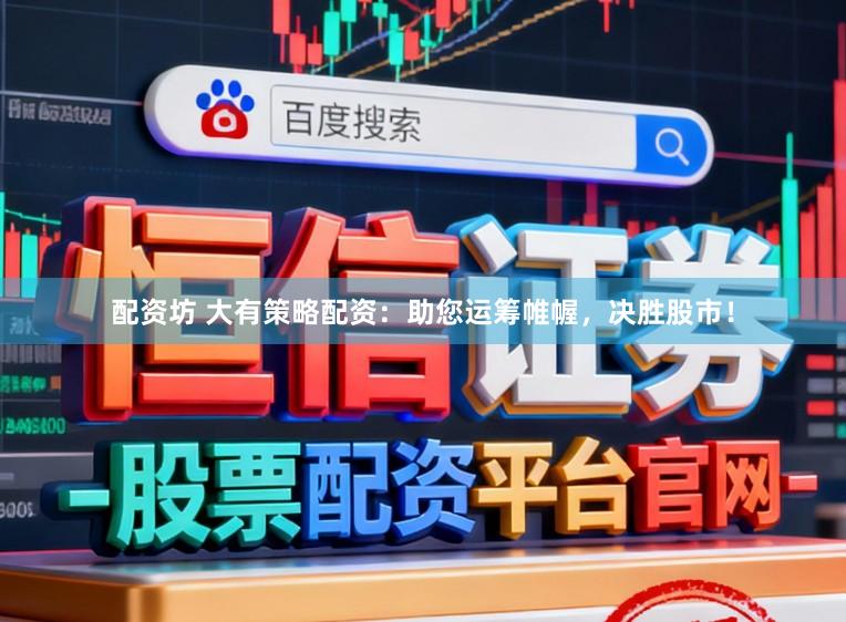 配資坊 大有策略配資：助您運籌帷幄，決勝股市！