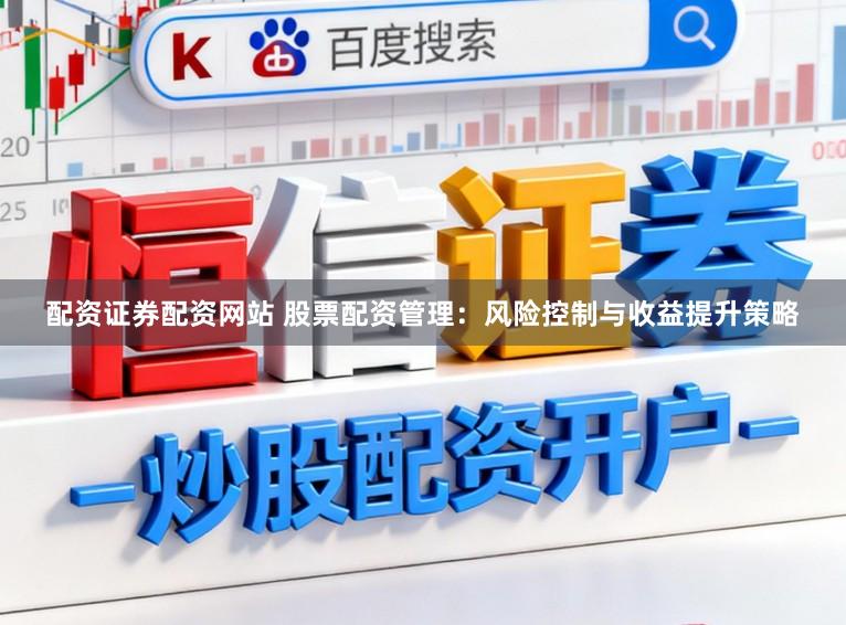 配資證券配資網站 股票配資管理：風險控制與收益提升策略