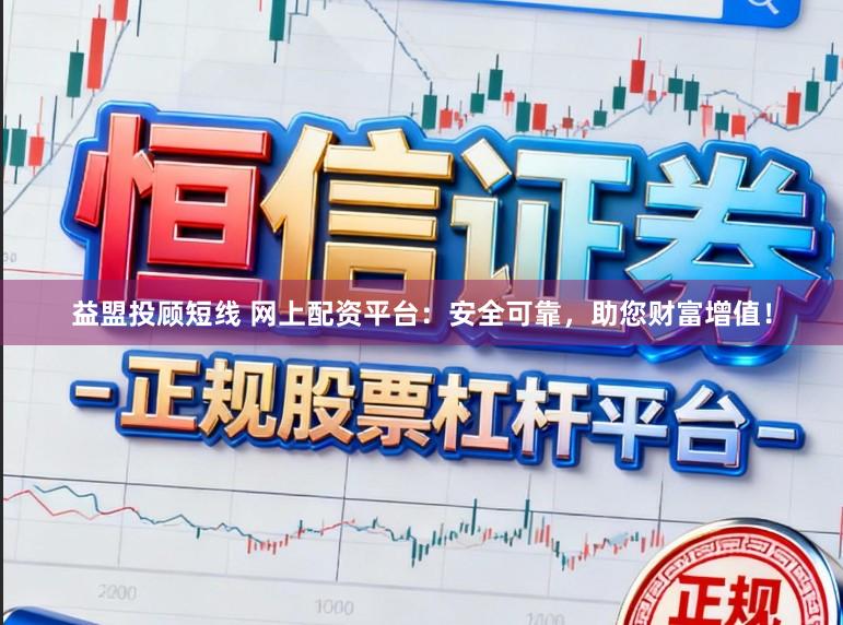 益盟投顧短線 網上配資平臺：安全可靠，助您財富增值！