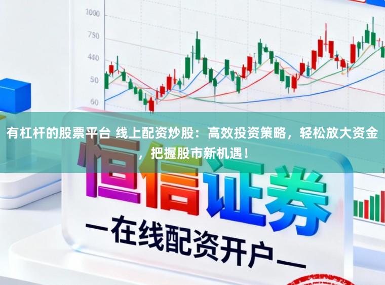 有杠桿的股票平臺(tái) 線上配資炒股:高效投資策略,輕松放大資金,把握股市新機(jī)遇!