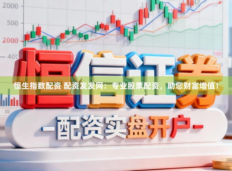 恒生指數配資 配資發發網：專業股票配資，助您財富增值！