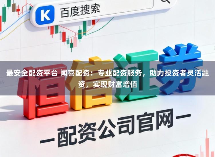 最安全配資平臺 聞喜配資：專業配資服務，助力投資者靈活融資，實現財富增值