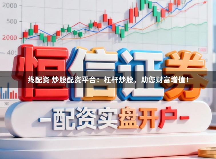 線配資 炒股配資平臺：杠桿炒股，助您財富增值！