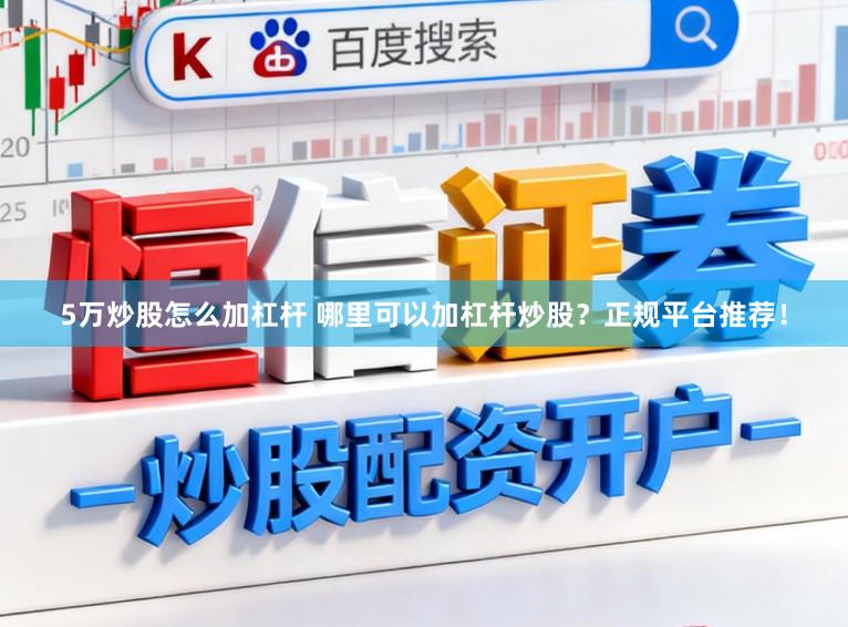 5萬炒股怎么加杠桿 哪里可以加杠桿炒股？正規平臺推薦！