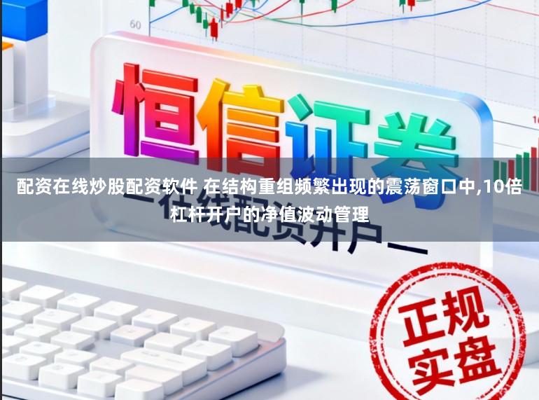 配資在線炒股配資軟件 在結構重組頻繁出現的震蕩窗口中,10倍杠桿開戶的凈值波動管理