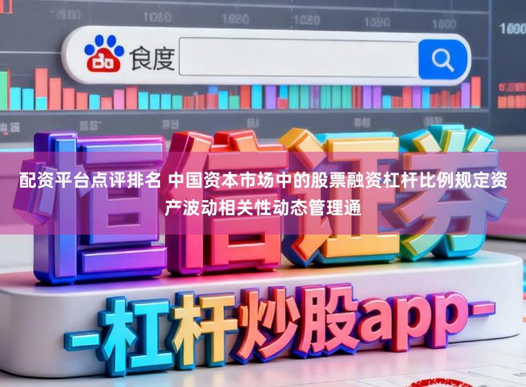 配資平臺點評排名 中國資本市場中的股票融資杠桿比例規定資產波動相關性動態管理通