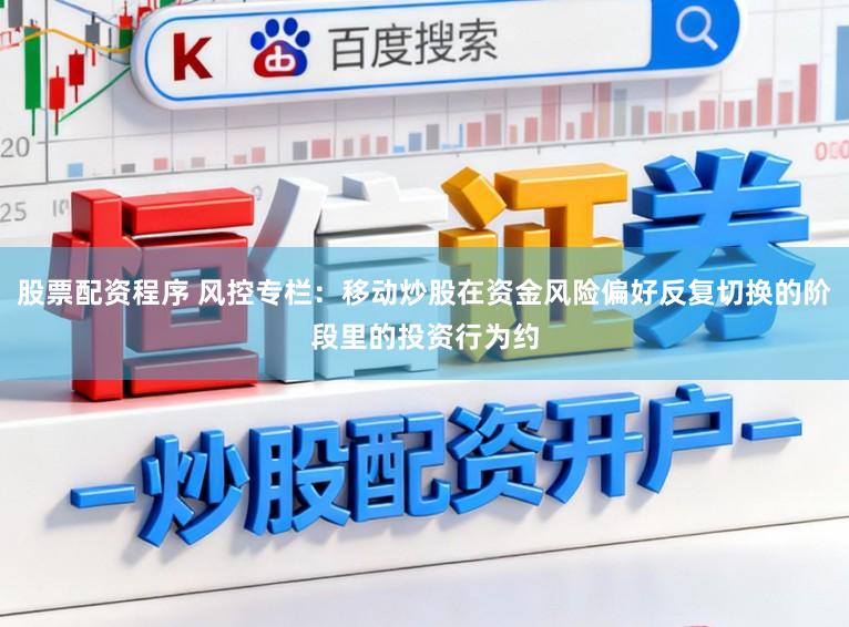 股票配資程序 風控專欄：移動炒股在資金風險偏好反復切換的階段里的投資行為約