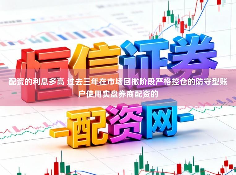 配資的利息多高 過去三年在市場回撤階段嚴格控倉的防守型賬戶使用實盤券商配資的