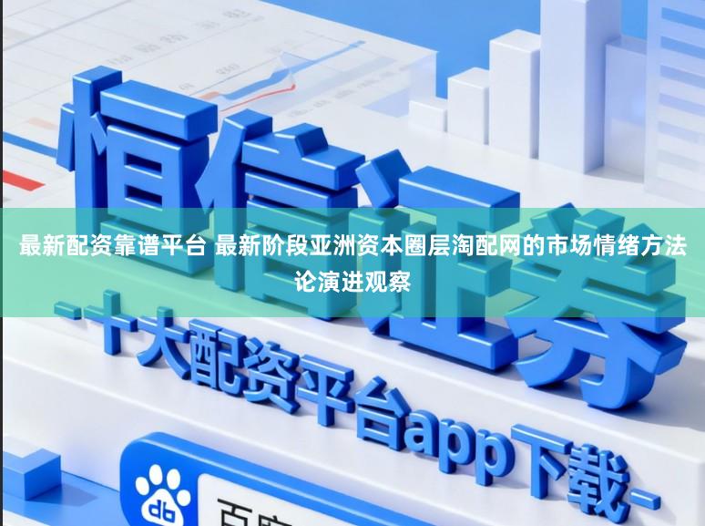 最新配資靠譜平臺 最新階段亞洲資本圈層淘配網(wǎng)的市場情緒方法論演進觀察
